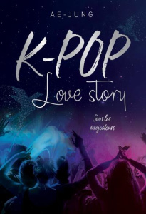 K-Pop Love story Tome 1 : Sous les projecteurs - AE-JUNG