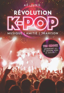 Révolution K-Pop. Musique, amitié, trahison - AE-JUNG