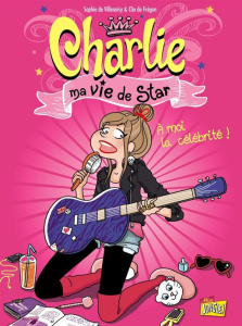 Charlie ma vie de star Tome 1 : A moi la célébrité ! - Villenoisy Sophie de ; Frégon Clio de
