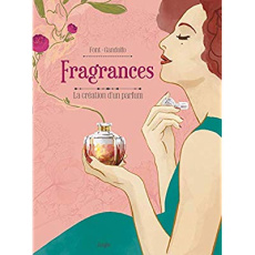 Fragrances. La création d'un parfum - Font Elodie ; Gandolfo Andréa