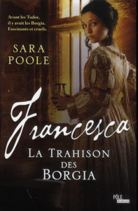 La trahison des Borgia : Francesca - Poole Sara ; Barbe-Girault Patricia