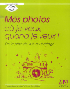 Mes photos où je veux, quand je veux ! - Giannilivigni Franky ; Giannilivigni Stéphane