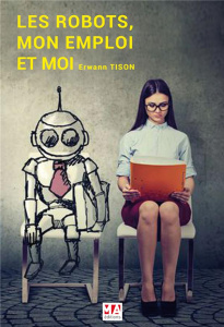 Les robots, mon emploi et moi - Tison Erwann