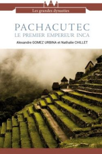 Pachacutec, le premier empereur Inca - Gomez Urbina Alexandre ; Chillet Nathalie