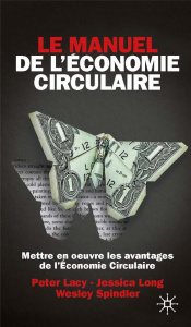 Le Manuel de l'économie circulaire. Mettre en oeuvre l'avantage circulaire - Lacy Peter ; Long Jessica ; Spindler Wesley ; Van