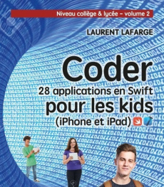 Coder 28 applications pour les kids en Swift (iPhone et iPad). Tome 2, Niveau collège et lycée - Lafarge Laurent