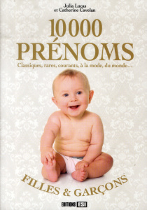 10000 prénoms. Classiques, rares, courants, à la mode, du monde... - Cavelan Catherine ; Lucas Julia