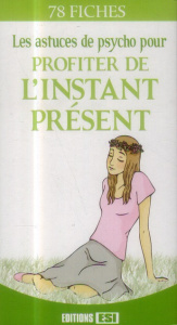 Les astuces de psycho pour profiter de l'instant présent. 78 fiches - Jézéquel Myriam ; Richard Estelle