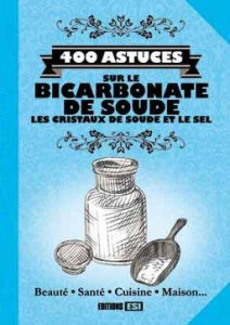 400 astuces sur le bicarbonate de soude, les cristaux de soude et le sel - Sousa Sonia de ; Baunard Elodie
