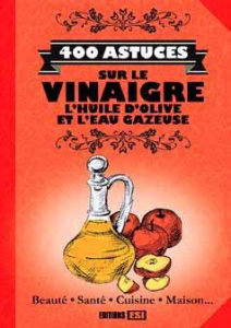400 astuces sur le vinaigre, l'huile d'olive et l'eau gazeuse - Sousa Sonia de ; Baunard Elodie