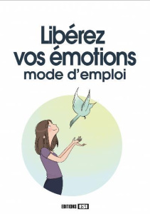 Libérez vos émotions. Mode d'emploi - Cuzacq Marie-Laure ; Van Her Frédérique ; Jézéquel