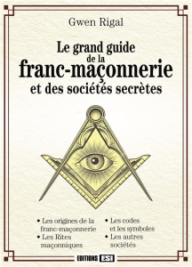 Le grand guide de la franc-maçonnerie et des sociétés secrètes / Les origines de la franc-maçonnerie - Rigal Gwen