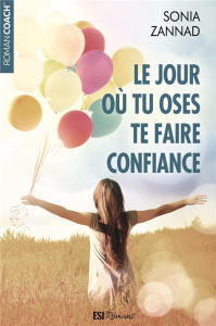 Le jour où tu oses te faire confiance - Zannad Sonia