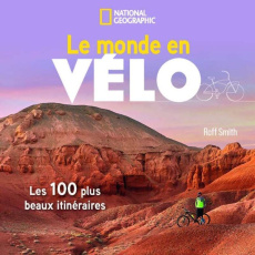 Le monde en vélo. Les 100 plus beaux itinéraires - Smith Roff ; Courtney Kate