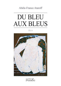 Du bleu aux bleus - Ataroff Abèle-France ; Marcadet Jean-Paul
