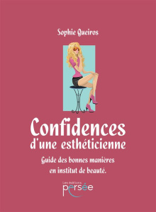 Confidences d'une esthéticienne. Guide des bonnes manières en institut de beauté - Queiros Sophie
