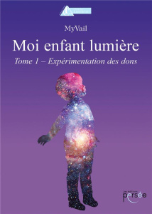 Moi enfant lumière. Tome 1, Expérimentation des dons - MYVAIL