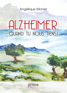Alzheimer, quand tu nous tiens ! - Monier Angélique