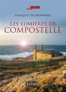 Les lumières de Compostelle. Tome 1 - Montréal François de