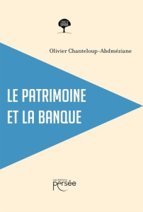 Le patrimoine et la banque - Chanteloup-Abdméziane Olivier