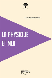 La physique et moi - Mazerand Claude