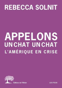 Appelons un chat un chat. L'Amérique en crise - Solnit Rebecca ; Leroy Céline