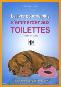 Le livre pour ne plus s'emmerder aux toilettes. Edition 2012-2013 - Lebrun Sébastien