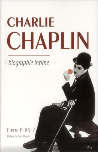 Charlie Chaplin. Biographie intime - Pernez Pierre ; Chaplin Kiera