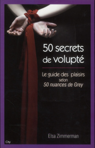 50 secrets de volupté. Le guide des plaisirs selon 50 nuances de Grey - Zimmerman Elsa