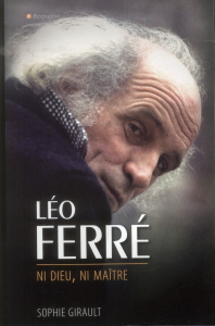 Léo Ferré. Ni Dieu, ni maître - Girault Sophie