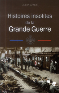 Histoires insolites de la grande guerre - Arbois Julien