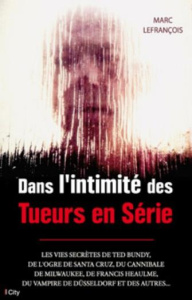 Dans l'intimité des tueurs en série - Lefrançois Marc ; Guillou Jérôme