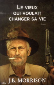 Le vieux qui voulait changer sa vie - Morrison J.B. ; Fauchet Françoise