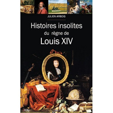 Histoires insolites du règne de Louis XIV - Arbois Julien