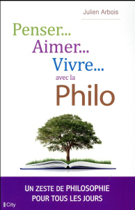 Penser aimer vivre avec la philo - Arbois Julien