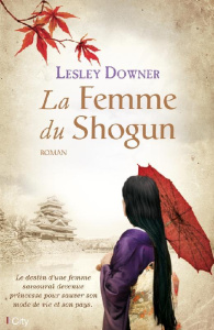 La femme du Shogun / Le destin d'une femme samouraï devenue princesse pour sauver son mode de vie et - Downer Leslie