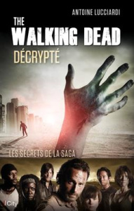 The walking dead décrypté / Les secrets de la saga - Lucciardi Antoine