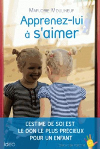 Apprenez-lui à s'aimer / L'estime de soi est le don le plus précieux pour un enfant - Moulineuf Marjorie