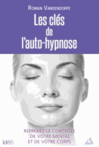 Les clés de l'auto-hypnose / Reprenez le contrôle de votre mental et de votre corps - Vandendorpe Romain