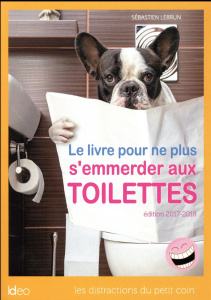 Le livre pour ne plus s'emmerder aux toilettes. Edition 2017-2018 - Lebrun Sébastien