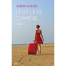 Là où la vie t'emmène... - Gallée Alban