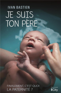 Je suis ton père / Finalement, c'est quoi la paternité? - Bastien Ivan