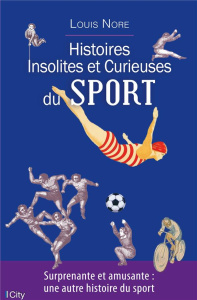 Histoires insolites et curieuses du sport - Nore Louis