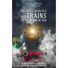 Histoires insolites des trains et du chemin de fer - Debriffe Martial ; Adam Pierre
