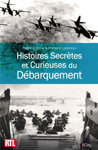 Histoires secrètes et curieuses du débarquement - Veille Frédéric ; Leterreux Frédéric ; Thiébot Emm
