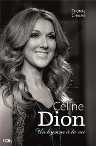 Céline Dion. Un hymne à la vie - Chaline Thomas