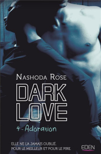 Dark Love Tome 4 : Adoration - Rose Nashoda ; Tordo Hélène