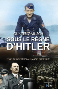 Sous le règne d'Hitler. Témoignage d'un Allemand ordinaire - Gallisch Günter ; Vallée Jean-Pierre ; Nault Germa