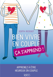 Bien vivre en couple, ça s'apprend ! - Rosset Edith