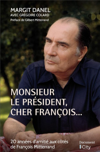 Monsieur le Président, cher François.... 20 années d'amitié aux côtés de François Mitterrand - Danel Margit ; Colard Grégoire ; Mitterrand Gilber